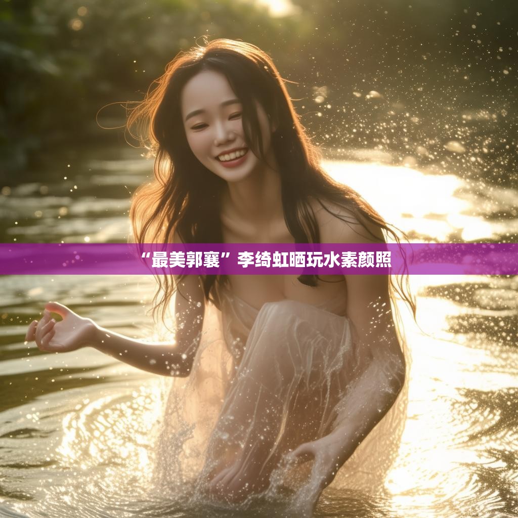 李绮虹玩水素颜照